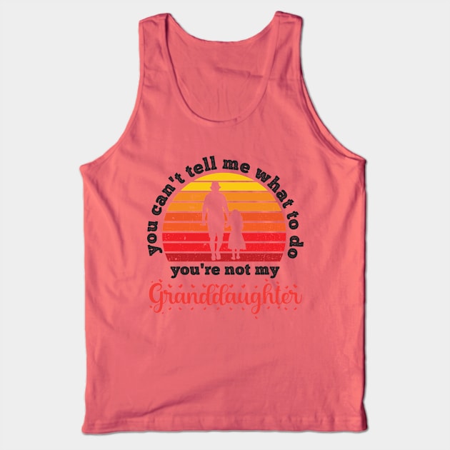 You Can't Tell Me What To Do You're Not My Granddaughter Tank Top by Gaming champion